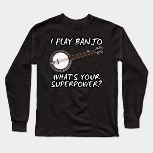 I Play Banjo What's Your Superpower Musician Funny Long Sleeve T-Shirt